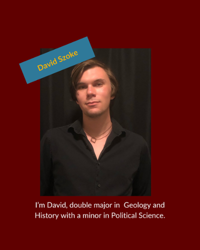 David Szoke - I'm David, double major in Geology and History with a minor in Political Science.