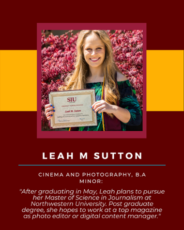 Leah Sutton - Cinema and Photography, B.A. Minor: "After graduating in May, Leah plans to pursue her Master of Science in Hournalism at Northwestern University. Post graduate degree, she hopes to work at a top magazine as a photo editor or digital content manager."